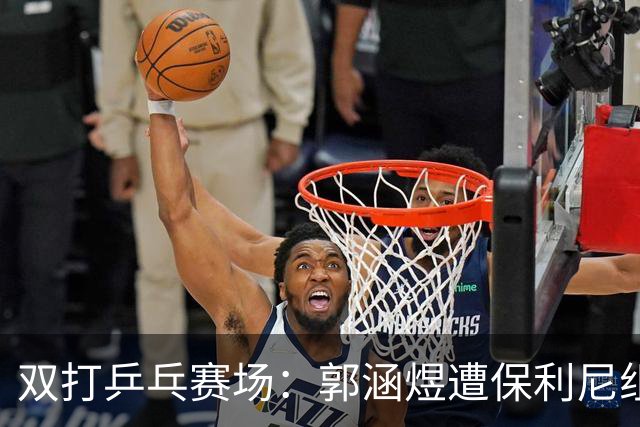 双打乒乓赛场：郭涵煜遭保利尼组合“洗礼”，中国队暂停意大利之旅！