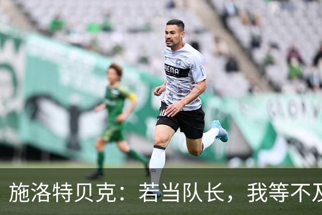 施洛特贝克：若当队长，我等不及带德国队赢塞尔维亚了！