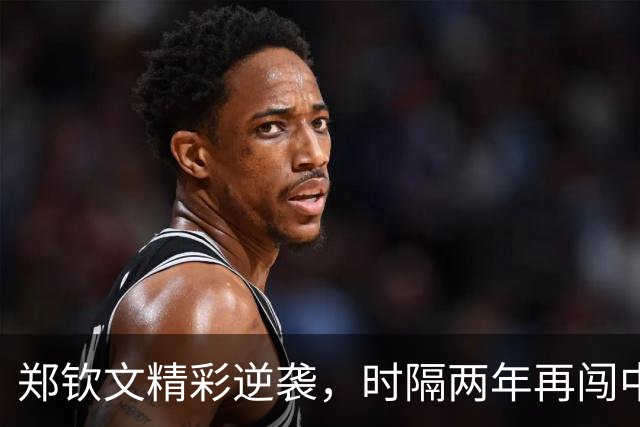 郑钦文精彩逆袭，时隔两年再闯中网16强！
